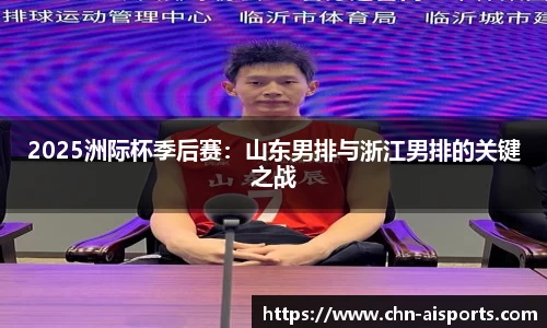 2025洲际杯季后赛：山东男排与浙江男排的关键之战